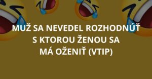 Muž sa nevedel rozhodnúť s ktorou ženou sa má oženiť (Vtip)