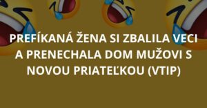 Prefíkaná žena si zbalila veci a prenechala dom mužovi s novou priateľkou (Vtip)