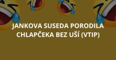 Jankova suseda porodila chlapčeka bez uší (Vtip)