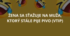 Žena sa sťažuje na muža, ktorý stále pije pivo (Vtip)