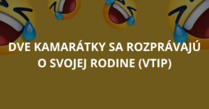 Dve kamarátky sa rozprávajú o svojej rodine (Vtip)