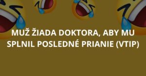 Muž žiada doktora, aby mu splnil posledné prianie (Vtip)