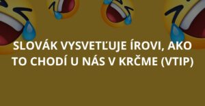 Slovák vysvetľuje Írovi, ako to chodí u nás v krčme (Vtip)