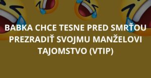 Babka chce tesne pred smrťou prezradiť svojmu manželovi tajomstvo (Vtip)