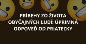 Príbehy zo života obyčajných ľudí: Úprimná odpoveď od priateľky