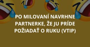 Po milovaní navrhne partnerke, že ju príde požiadať o ruku (Vtip)